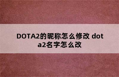 DOTA2的昵称怎么修改 dota2名字怎么改